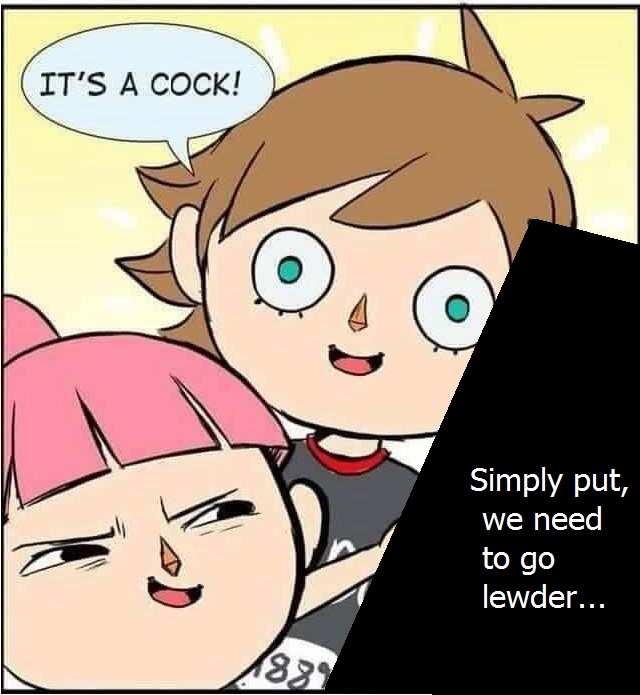 Simply put we need to go lewder